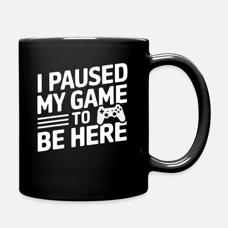 I Paused My Game To Be Here - Tasse einfarbig - Schwarz