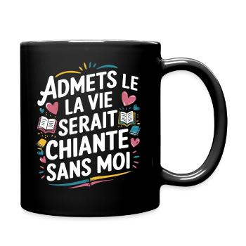 Admets le ! La vie serait chiante sans moi - Mug uni - noir - Droite