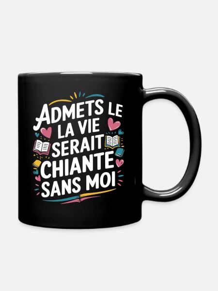Admets le ! La vie serait chiante sans moi - Mug uni - noir