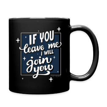 if you leave me i will join you - Tasse einfarbig - Schwarz - Rechts
