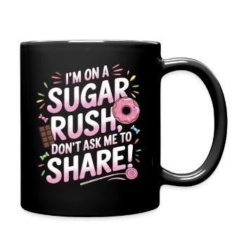 I’m on a sugar rush; don’t ask me to share! - Full Colour Mug - black - Right