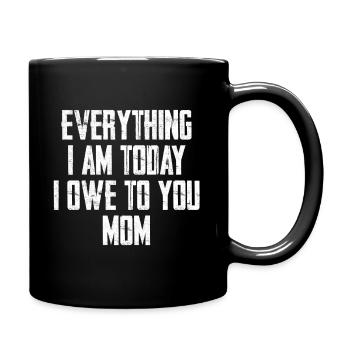 Everything I am Today, I Owe to You Mom - Full Colour Mug - black - Right
