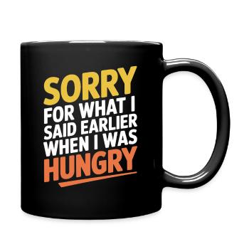 Sorry For What I Said Earlier When I Was Hungry - Full Colour Mug - black - Right