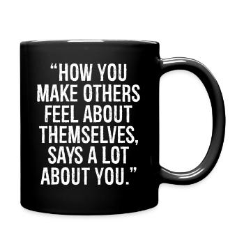 how you make others feel about themselves says - Tasse einfarbig - Schwarz - Rechts