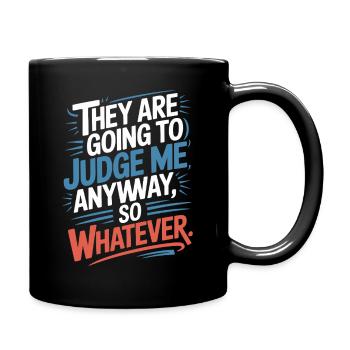 They Are Going To Judge Me Anyway So Whatever - Full Colour Mug - black - Right