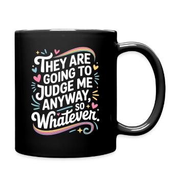 They Are Going To Judge Me Anyway So Whatever - Full Colour Mug - black - Right