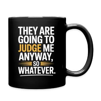 They Are Going To Judge Me Anyway So Whatever - Full Colour Mug - black - Right