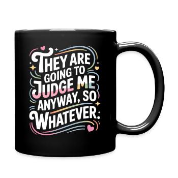 They Are Going To Judge Me Anyway So Whatever - Full Colour Mug - black - Right