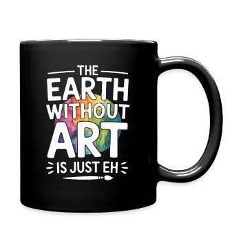 Die Erde ohne Kunst ist nur „Eh“ Lustiger Spruch - Tasse einfarbig - Schwarz - Rechts