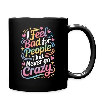 I Feel Bad For People That Never Go Crazy Verrückt - Tasse einfarbig - Schwarz - Rechts