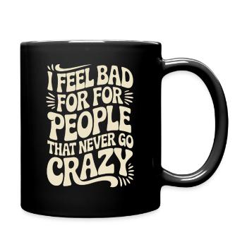 I Feel Bad For People That Never Go Crazy Verrückt - Tasse einfarbig - Schwarz - Rechts