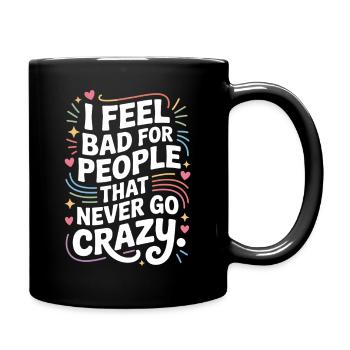 I Feel Bad For People That Never Go Crazy Verrückt - Tasse einfarbig - Schwarz - Rechts