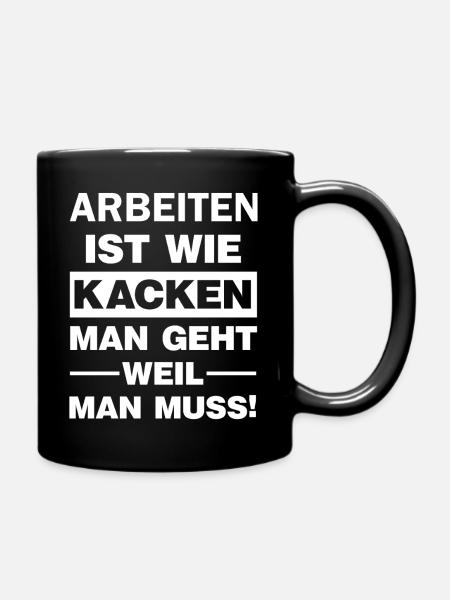 Arbeit ist wie Kacken Du gehst weil du musst  - Tasse einfarbig - Schwarz