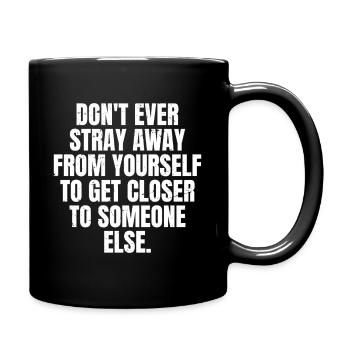 don't ever stray away from yourself to get closer - Full Colour Mug - black - Right