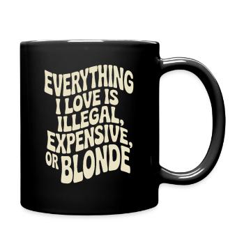 Everything I Love Illegal Expensive Blonde Männer - Tasse einfarbig - Schwarz - Rechts