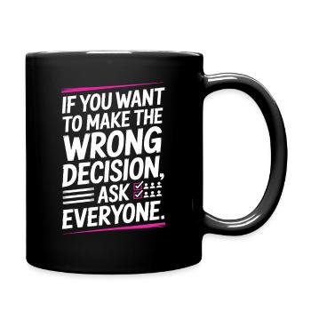 Want To Make Wrong Decision Ask Everyone Mindset - Full Colour Mug - black - Right