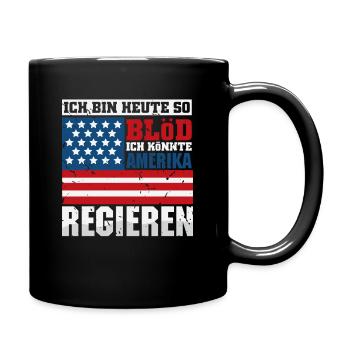 Ich bin heute so blöd ich könnte Amerika regieren - Tasse einfarbig - Schwarz - Rechts