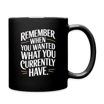 Remember When You Wanted Dankbarkeit Achtsamkeit - Tasse einfarbig - Schwarz - Rechts