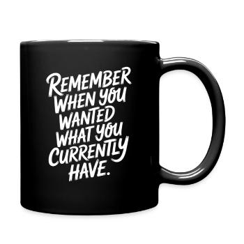 Remember When You Wanted Dankbarkeit Achtsamkeit - Tasse einfarbig - Schwarz - Rechts