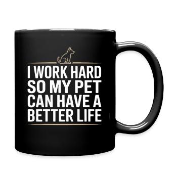 I Work Hard So My Pet Can Have A Better Life - Tasse einfarbig - Schwarz - Rechts
