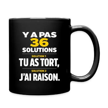Y a Pas 36 Solutions tu as tort et J'Ai Toujours - Mug uni - noir - Droite