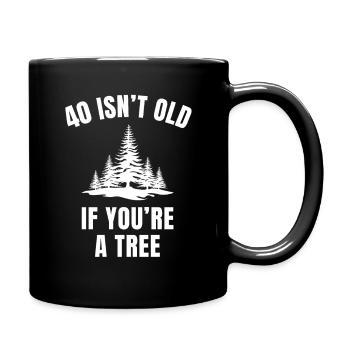 40 ist nicht alt, wenn du ein Baum bist, lustiger 40. Geburtstag - Tasse einfarbig - Schwarz - Rechts