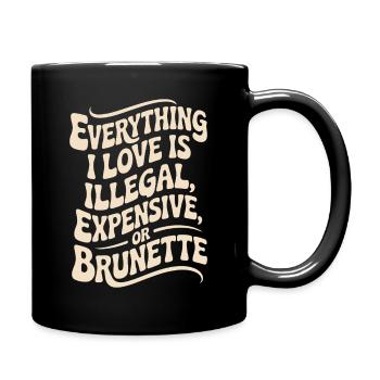 Everything I Love Is Illegal Expensive Or Brunette - Full Colour Mug - black - Right