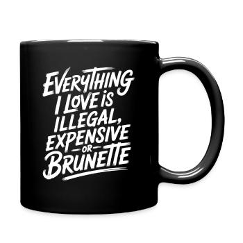 Everything I Love Is Illegal Expensive Or Brunette - Full Colour Mug - black - Right