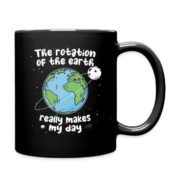 The Rotation of Earth Makes My Day Sarkasmus - Tasse einfarbig - Schwarz - Rechts