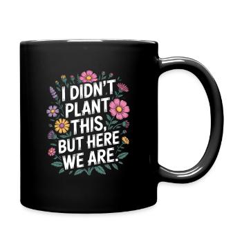 I Didn't Plant This, But Here We Are - Full Colour Mug - black - Right