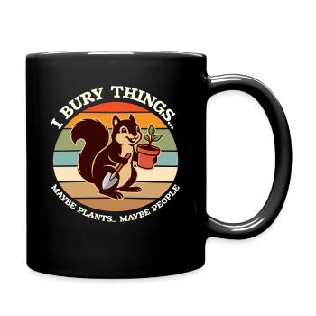 Ich vergrabe Dinge, vielleicht pflanze ich Eichhörnchen. - Tasse einfarbig - Schwarz - Rechts