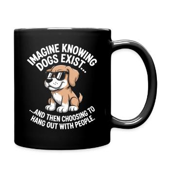 Imagine Knowing Dogs Exist Hundebesitzer Hundemama - Tasse einfarbig - Schwarz - Rechts