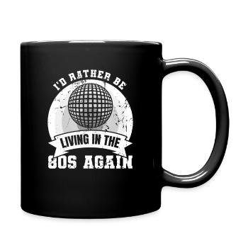 I'd Rather Be Living In The 80s Again - Full Colour Mug - black - Right