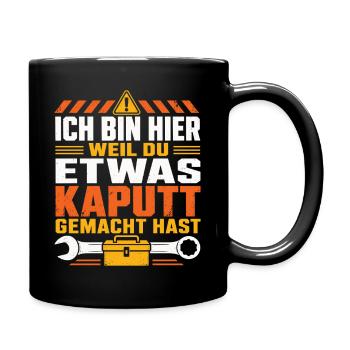 Ich Bin Hier Weil Du Etwas Kaputt Gemacht Hast - Tasse einfarbig - Schwarz - Rechts