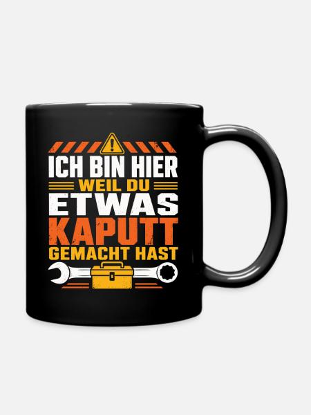 Ich Bin Hier Weil Du Etwas Kaputt Gemacht Hast - Tasse einfarbig - Schwarz