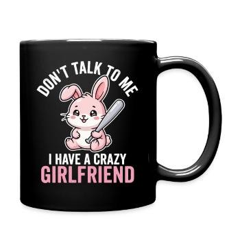 Dont Talk to Me I Have A Crazy Girlfriend - Tasse einfarbig - Schwarz - Rechts