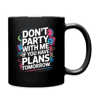 Don't Party With Me If You Have Plans Tomorrow - Tasse einfarbig - Schwarz - Rechts