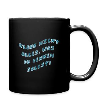 Glaub nicht alles was du denken sollst - Tasse einfarbig - Schwarz - Rechts