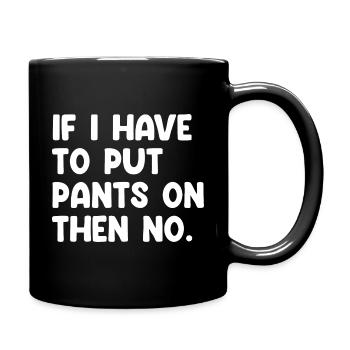 If I Have To Put Pants On Then No Lustiger Spruch - Full Colour Mug - black - Right