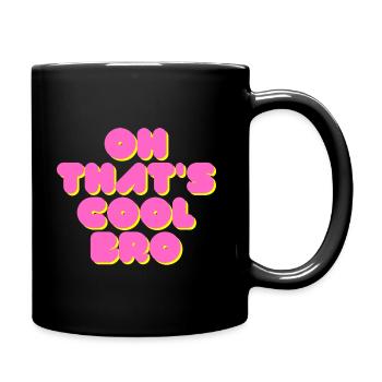 Oh, that's cool bro - and now give me a break - Full Colour Mug - black - Right