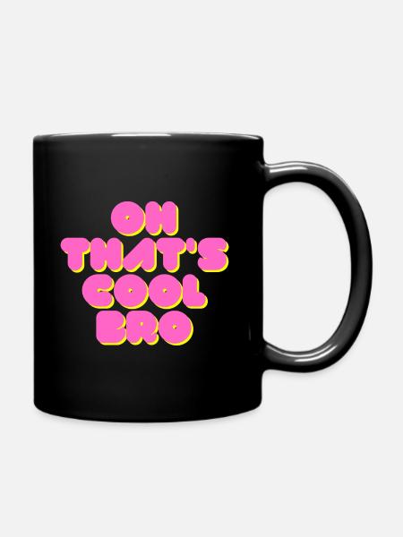 Oh, that's cool bro - and now give me a break - Full Colour Mug - black