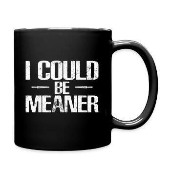 I Could Be Meaner Funny Sarcastic Quote - Tasse einfarbig - Schwarz - Rechts