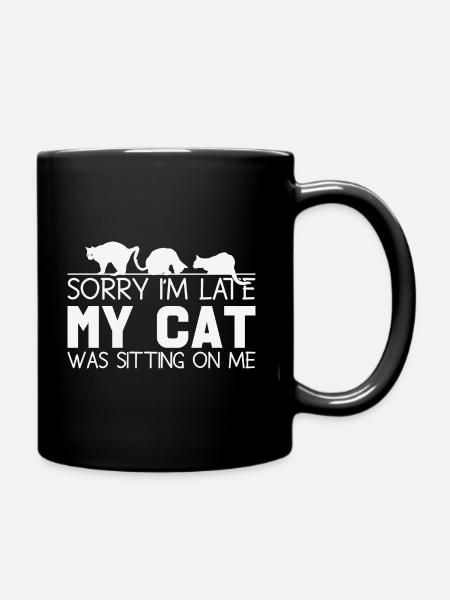 Sorry Im Late My Cat Was Sitting On Me - Tasse einfarbig - Schwarz