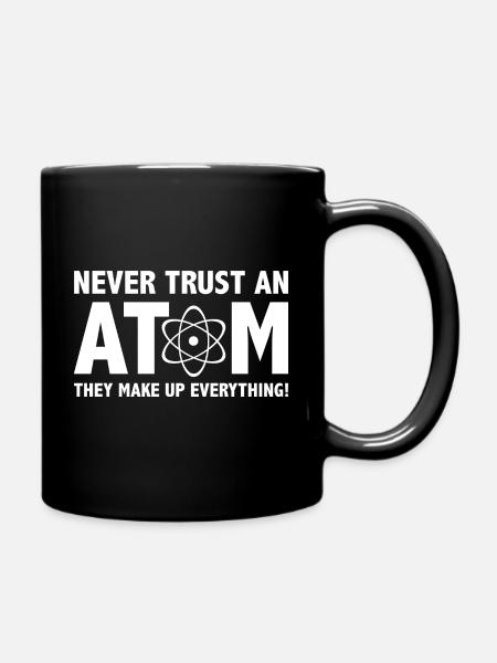 Never Trust An Atom They Make Up Everything - Full Colour Mug - black