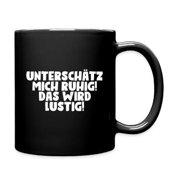 Spruch Geschenkidee Unterschätz mich ruhig lustig - Tasse einfarbig - Schwarz - Rechts