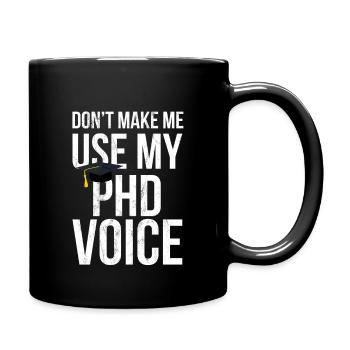 Don'T Make Me Use My Phd Voice Ph.D - Full Colour Mug - black - Right