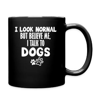 I Look Normal But Believe Me I Talk To Dogs Shirt - Tasse einfarbig - Schwarz - Rechts