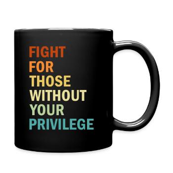 Fight For Those Without Your Privilege - Feminism - Full Colour Mug - black - Right