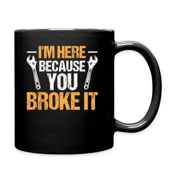 Mechanic Car Garage - I'm Here Because You Broke - Full Colour Mug - black - Right