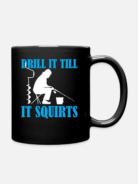 Ice Fishing - Drill It Till It Squirts - Full Colour Mug - black
